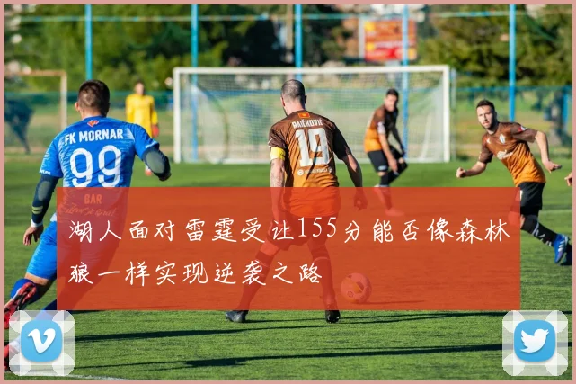 湖人面对雷霆受让155分能否像森林狼一样实现逆袭之路