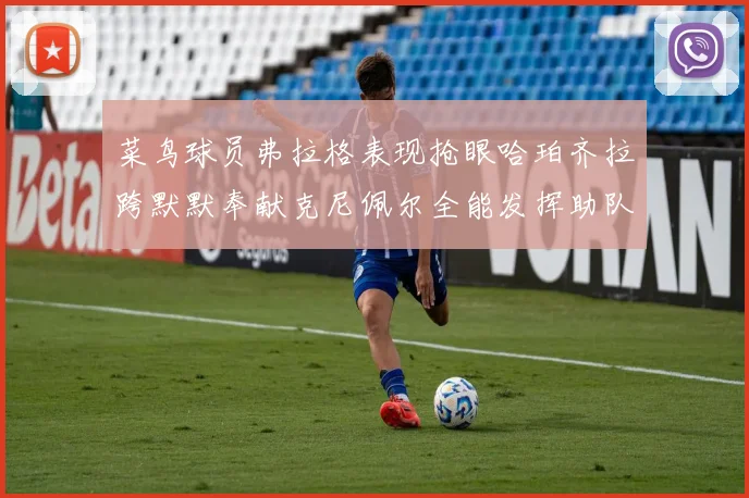 菜鸟球员弗拉格表现抢眼哈珀齐拉跨默默奉献克尼佩尔全能发挥助队取胜