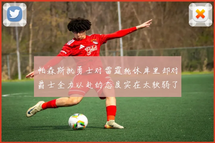 帕森斯批勇士对雷霆轮休库里却对爵士全力以赴的态度实在太软弱了